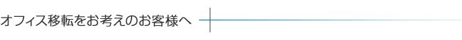 オフィス移転をお考えのお客様へ